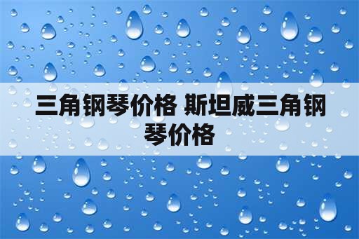 三角钢琴价格 斯坦威三角钢琴价格