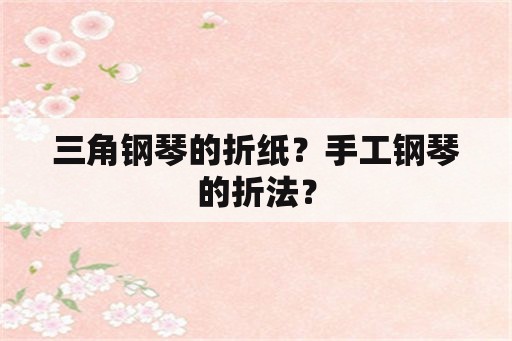 三角钢琴的折纸？手工钢琴的折法？