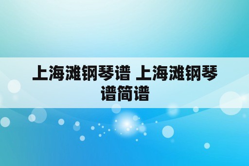 上海滩钢琴谱 上海滩钢琴谱简谱