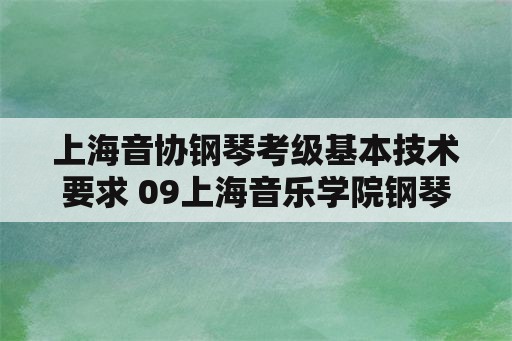 上海音协钢琴考级基本技术要求 09上海音乐学院钢琴考级要考乐理吗？