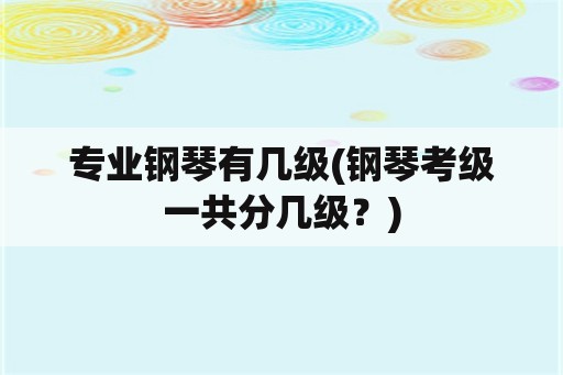 专业钢琴有几级(钢琴考级一共分几级？)