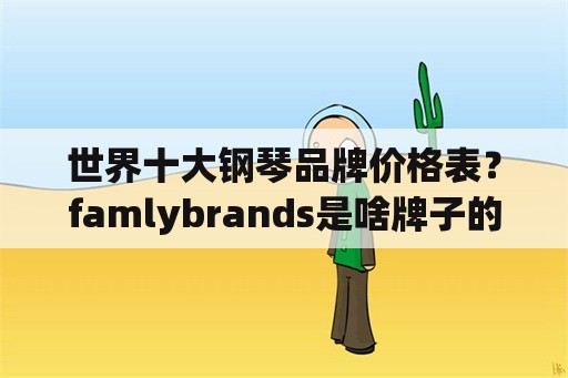 世界十大钢琴品牌价格表？famlybrands是啥牌子的钢琴？