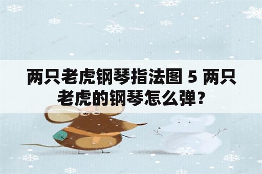 两只老虎钢琴指法图 5 两只老虎的钢琴怎么弹？