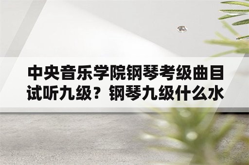 中央音乐学院钢琴考级曲目试听九级？钢琴九级什么水平？