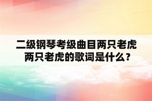 二级钢琴考级曲目两只老虎 两只老虎的歌词是什么？