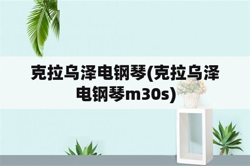 克拉乌泽电钢琴(克拉乌泽电钢琴m30s)