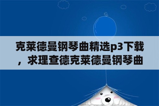 克莱德曼钢琴曲精选p3下载，求理查德克莱德曼钢琴曲名的中英对照？