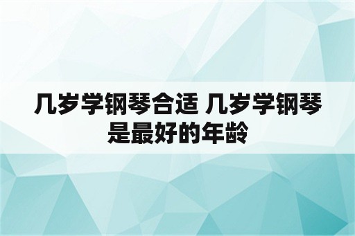 几岁学钢琴合适 几岁学钢琴是最好的年龄