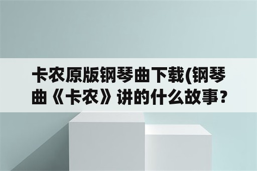 卡农原版钢琴曲下载(钢琴曲《卡农》讲的什么故事？)