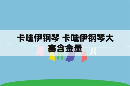 卡哇伊钢琴 卡哇伊钢琴大赛含金量