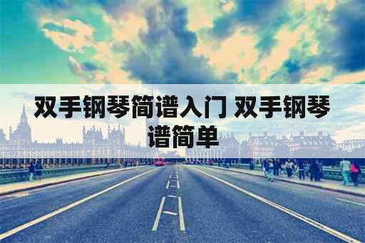 双手钢琴简谱入门 双手钢琴谱简单