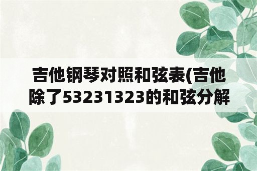 吉他钢琴对照和弦表(吉他除了53231323的和弦分解指法还有多少种？是什么？)