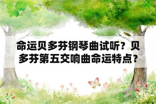 命运贝多芬钢琴曲试听？贝多芬第五交响曲命运特点？