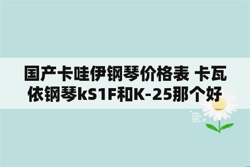 国产卡哇伊钢琴价格表 卡瓦依钢琴kS1F和K-25那个好？