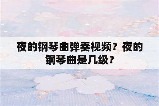 夜的钢琴曲弹奏视频？夜的钢琴曲是几级？