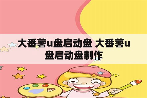 大番薯u盘启动盘 大番薯u盘启动盘制作