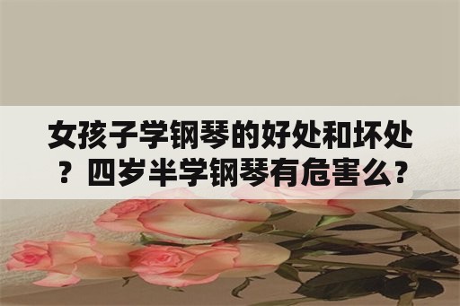 女孩子学钢琴的好处和坏处？四岁半学钢琴有危害么？