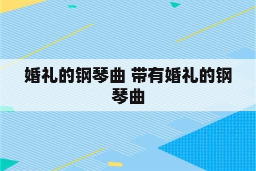 婚礼的钢琴曲 带有婚礼的钢琴曲