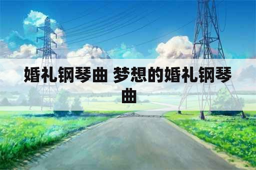 婚礼钢琴曲 梦想的婚礼钢琴曲