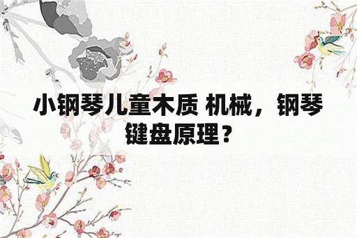 小钢琴儿童木质 机械，钢琴键盘原理？