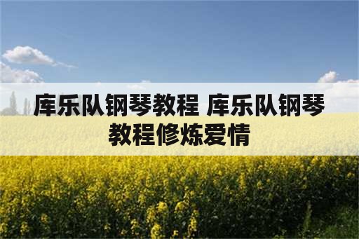 库乐队钢琴教程 库乐队钢琴教程修炼爱情