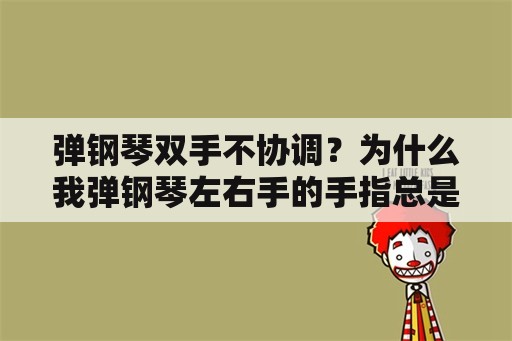 弹钢琴双手不协调？为什么我弹钢琴左右手的手指总是不协调？