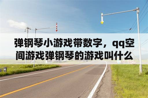 弹钢琴小游戏带数字，qq空间游戏弹钢琴的游戏叫什么？