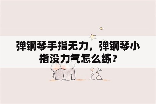 弹钢琴手指无力，弹钢琴小指没力气怎么练？