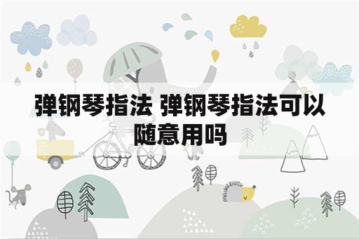 弹钢琴指法 弹钢琴指法可以随意用吗