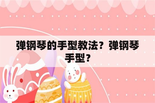 弹钢琴的手型教法？弹钢琴手型？