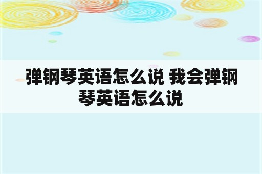 弹钢琴英语怎么说 我会弹钢琴英语怎么说