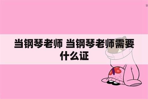 当钢琴老师 当钢琴老师需要什么证