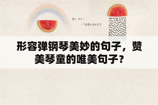 形容弹钢琴美妙的句子，赞美琴童的唯美句子？