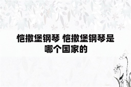 恺撒堡钢琴 恺撒堡钢琴是哪个国家的