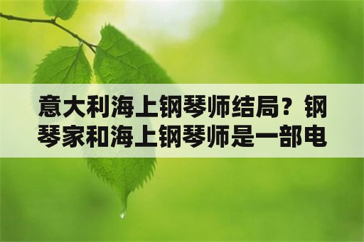 意大利海上钢琴师结局？钢琴家和海上钢琴师是一部电影吗？