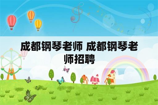 成都钢琴老师 成都钢琴老师招聘