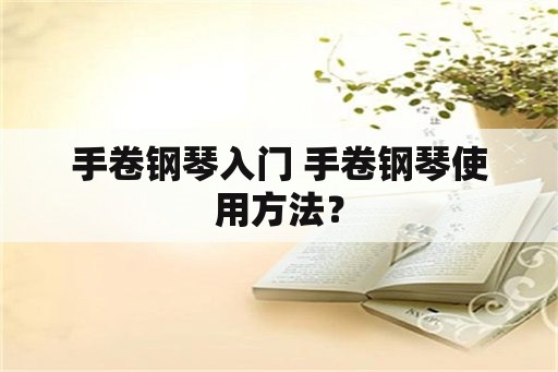 手卷钢琴入门 手卷钢琴使用方法？