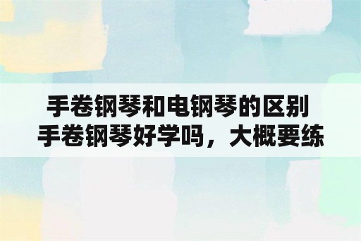 手卷钢琴和电钢琴的区别 手卷钢琴好学吗，大概要练习多久才能弹奏经典的曲子？