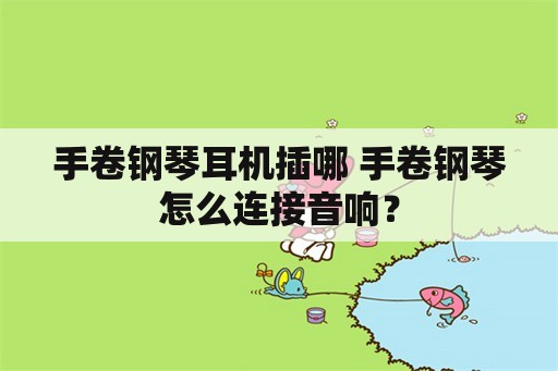 手卷钢琴耳机插哪 手卷钢琴怎么连接音响？