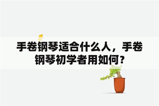 手卷钢琴适合什么人，手卷钢琴初学者用如何？