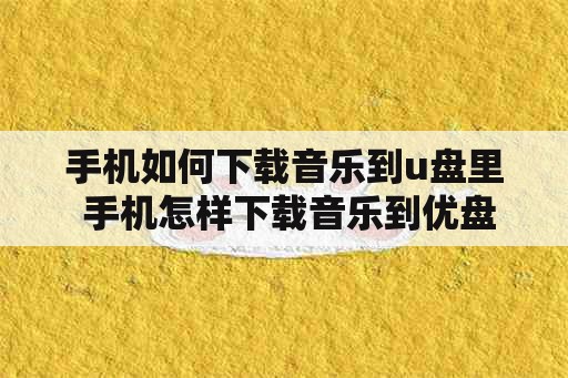 手机如何下载音乐到u盘里 手机怎样下载音乐到优盘