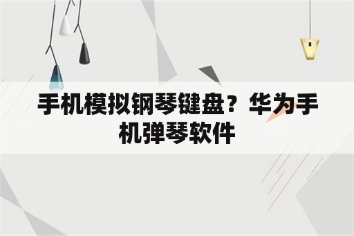 手机模拟钢琴键盘？华为手机弹琴软件