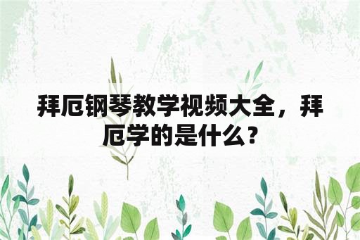 拜厄钢琴教学视频大全，拜厄学的是什么？