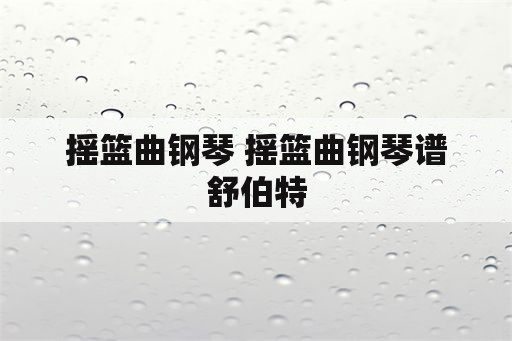 摇篮曲钢琴 摇篮曲钢琴谱舒伯特