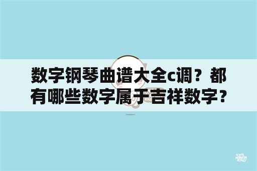 数字钢琴曲谱大全c调？都有哪些数字属于吉祥数字？