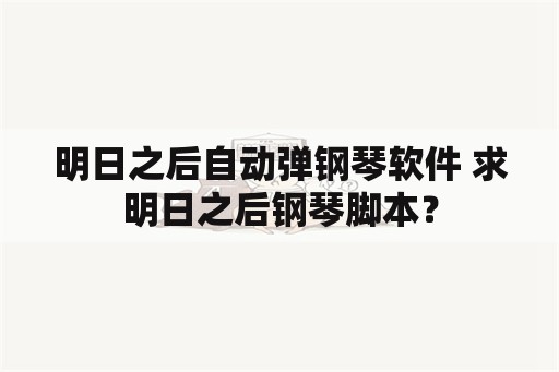 明日之后自动弹钢琴软件 求明日之后钢琴脚本？