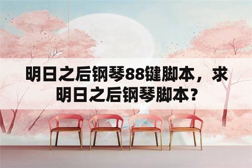 明日之后钢琴88键脚本，求明日之后钢琴脚本？