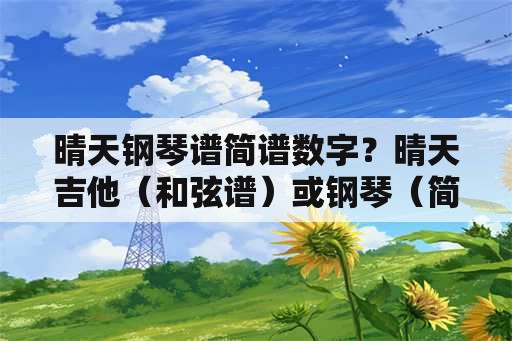 晴天钢琴谱简谱数字？晴天吉他（和弦谱）或钢琴（简谱）？