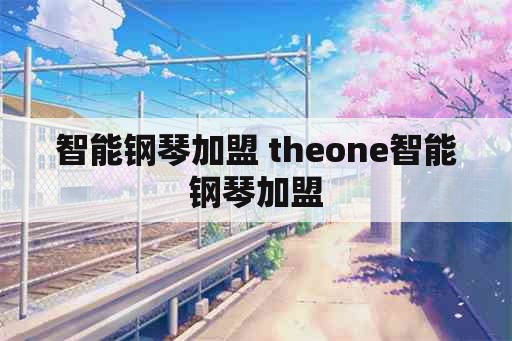 智能钢琴加盟 theone智能钢琴加盟