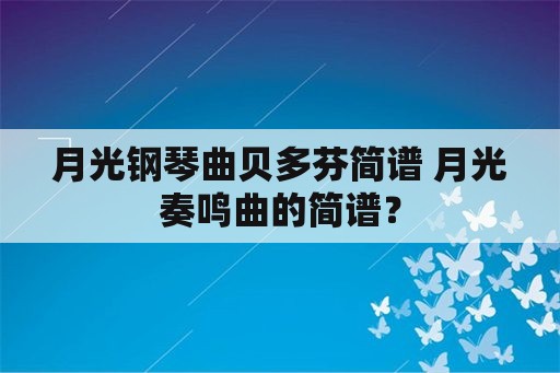 月光钢琴曲贝多芬简谱 月光奏鸣曲的简谱？